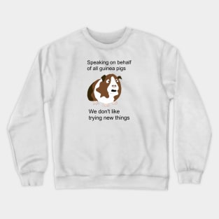 Speaking on behalf of all guinea pigs, we don't like trying new things Crewneck Sweatshirt